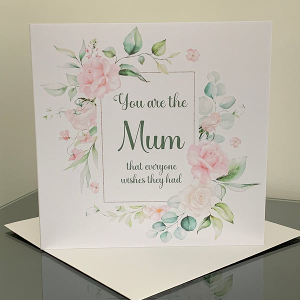 You are the Mum that everyone wishes they had, Mum Card, Birthday Card, 6" x 6" White card with Envelope, Blank Inside, Any occasion.