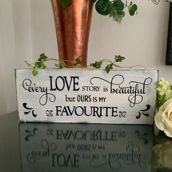 Every Love story is beautiful but ours is my favourite - wooden sign, home decor, Birthday Gift, Valentines Day Gift, Wedding Gift