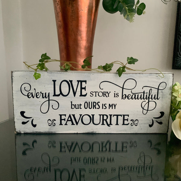 Every Love story is beautiful but ours is my favourite - wooden sign, home decor, Birthday Gift, Valentines Day Gift, Wedding Gift