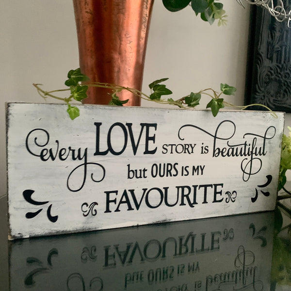 Every Love story is beautiful but ours is my favourite - wooden sign, home decor, Birthday Gift, Valentines Day Gift, Wedding Gift