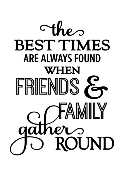 Digital download, The best times are always found when friends and family gather round, Home decor, print download, SVG cutting file.