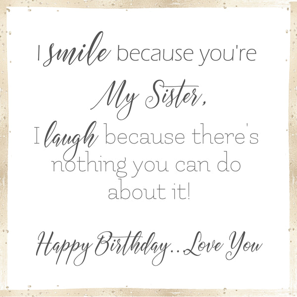 Sister Card, Happy Birthday Sister, I smile because you're my Sister, I laugh because there's nothing you can do about it. Novelty Sister