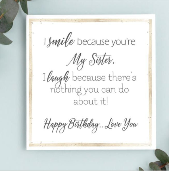 Sister Card, Happy Birthday Sister, I smile because you're my Sister, I laugh because there's nothing you can do about it. Novelty Sister